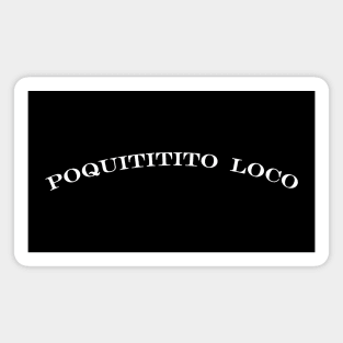 poquititito loco little bit crazy Magnet